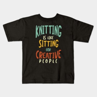 Knitting is Like Sitting for Creative People Kids T-Shirt